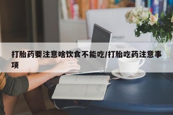 流产药微信联系方式安全无副作用打胎药要注意啥饮食不能吃/打胎吃药注意事项