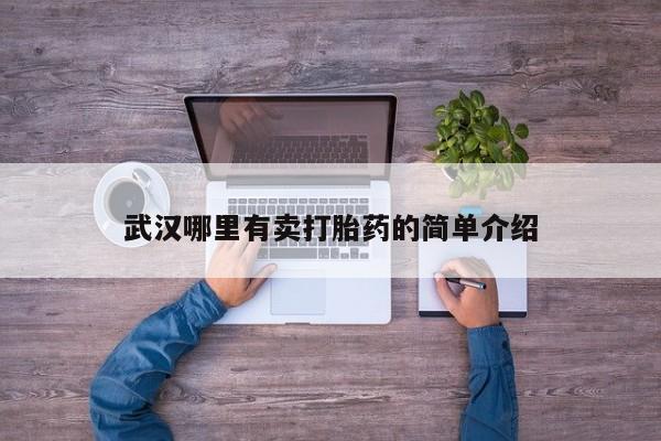 流产药微信联系方式安全无副作用武汉哪里有卖打胎药的简单介绍