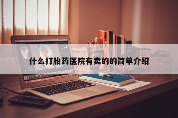 流产药微信联系方式安全无副作用什么打胎药医院有卖的的简单介绍