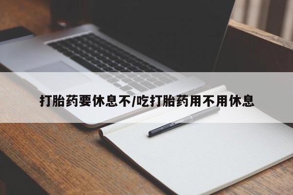流产药微信联系方式安全无副作用打胎药要休息不/吃打胎药用不用休息