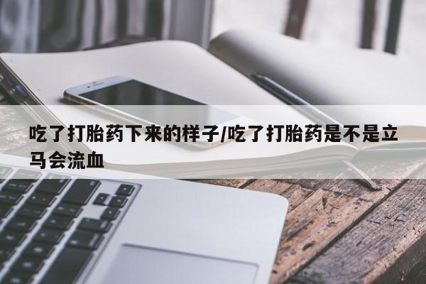 流产药微信联系方式安全无副作用吃了打胎药下来的样子/吃了打胎药是不是立马会流血