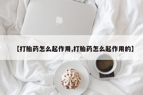 流产药微信联系方式安全无副作用【打胎药怎么起作用,打胎药怎么起作用的】