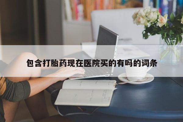 流产药微信联系方式安全无副作用包含打胎药现在医院买的有吗的词条