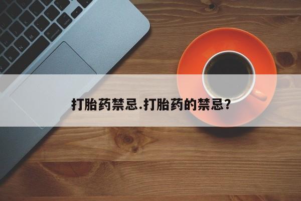 流产药微信联系方式安全无副作用打胎药禁忌.打胎药的禁忌?