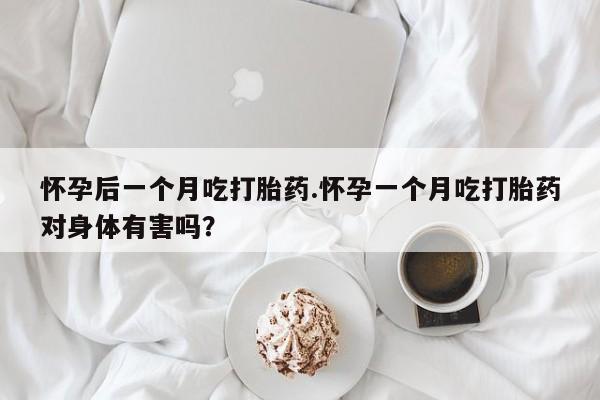 流产药微信联系方式安全无副作用怀孕后一个月吃打胎药.怀孕一个月吃打胎药对身体有害吗？