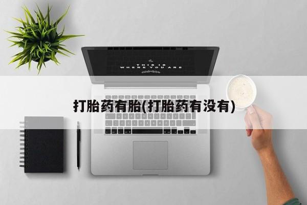 流产药微信联系方式安全无副作用打胎药有胎(打胎药有没有)