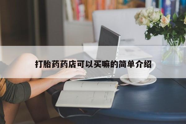 流产药微信联系方式安全无副作用打胎药药店可以买嘛的简单介绍