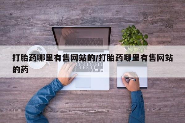 流产药微信联系方式安全无副作用打胎药哪里有售网站的/打胎药哪里有售网站的药